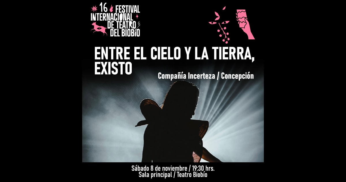 Entre el cielo y la tierra existo - XVI Festival Internacional de Teatro del Biobío 2025